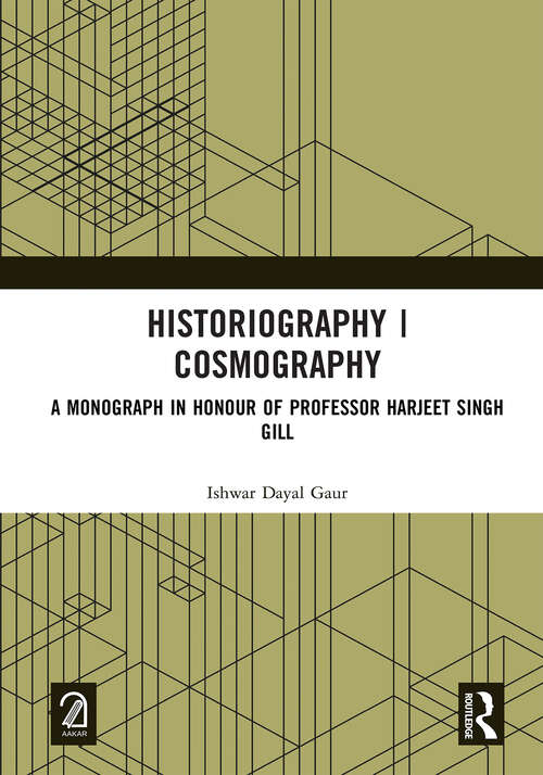 Book cover of Historiography | Cosmography: A Monograph in Honour of Professor Harjeet Singh Gill