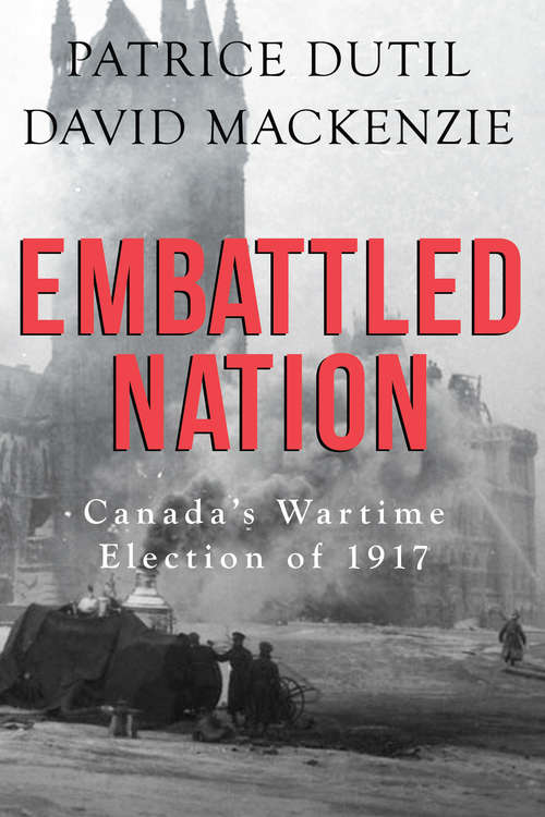 Book cover of Embattled Nation: Canada's Wartime Election of 1917