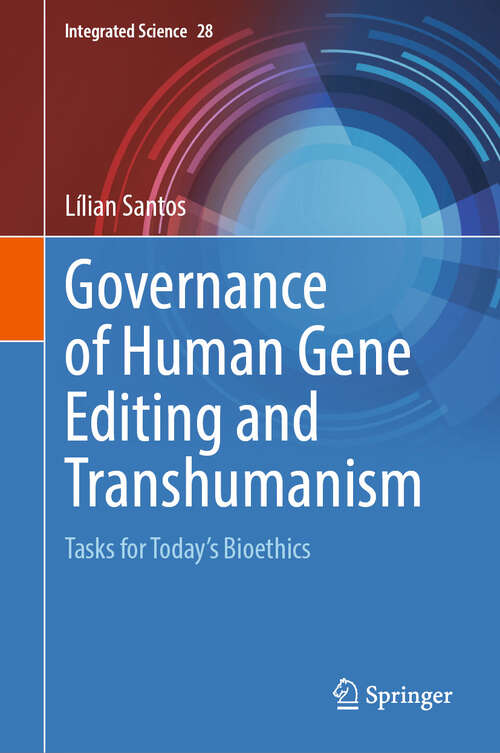 Book cover of Governance of Human Gene Editing and Transhumanism: Tasks for Today’s Bioethics (Integrated Science #28)