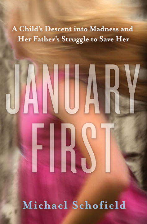 Book cover of January First: A Child's Descent into Madness and Her Father's Struggle to Save Her