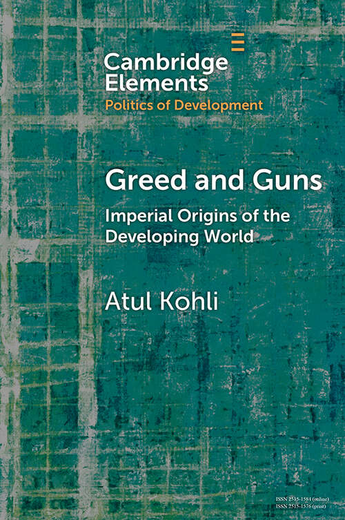 Book cover of Greed and Guns: Imperial Origins of the Developing World (Elements in the Politics of Development)