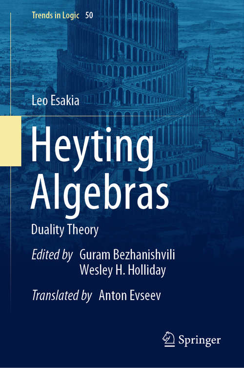 Book cover of Heyting Algebras: Duality Theory (1st ed. 2019) (Trends in Logic #50)