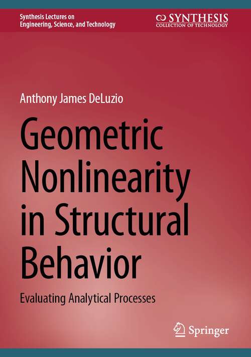 Book cover of Geometric Nonlinearity in Structural Behavior: Evaluating Analytical Processes (1st ed. 2024) (Synthesis Lectures on Engineering, Science, and Technology)