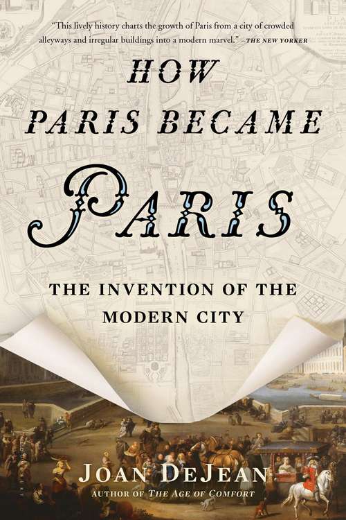 Book cover of How Paris Became Paris: The Invention of the Modern City, First U.S. Edition