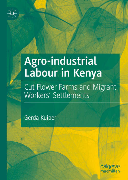 Book cover of Agro-industrial Labour in Kenya: Cut Flower Farms and Migrant Workers’ Settlements (1st ed. 2019)