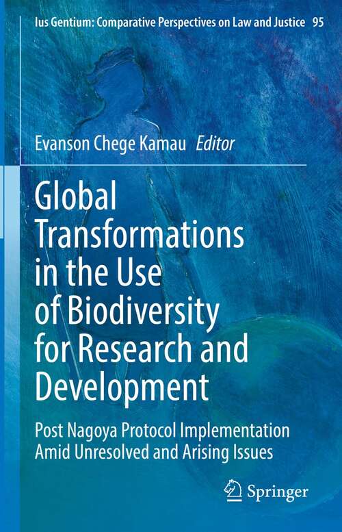 Book cover of Global Transformations in the Use of Biodiversity for Research and Development: Post Nagoya Protocol Implementation Amid Unresolved and Arising Issues (1st ed. 2022) (Ius Gentium: Comparative Perspectives on Law and Justice #95)