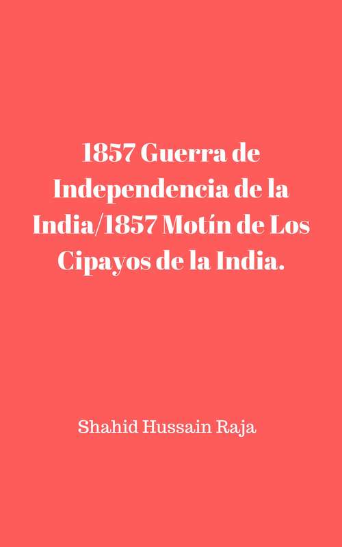 Book cover of 1857 Guerra de Independencia de la India/1857 Motín de Los Cipayos de la India.