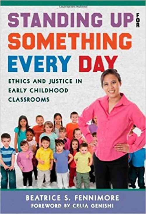 Book cover of Standing Up for Something Every Day: Ethics and Justice In Early Childhood Classrooms (Early Childhood Education)