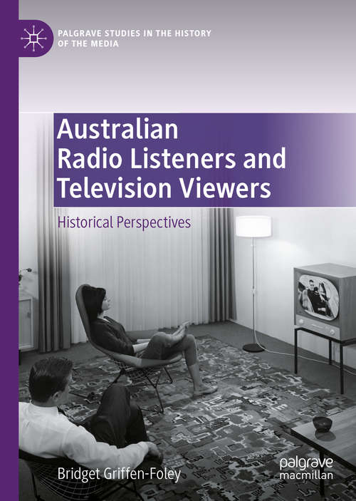 Book cover of Australian Radio Listeners and Television Viewers: Historical Perspectives (1st ed. 2020) (Palgrave Studies in the History of the Media)