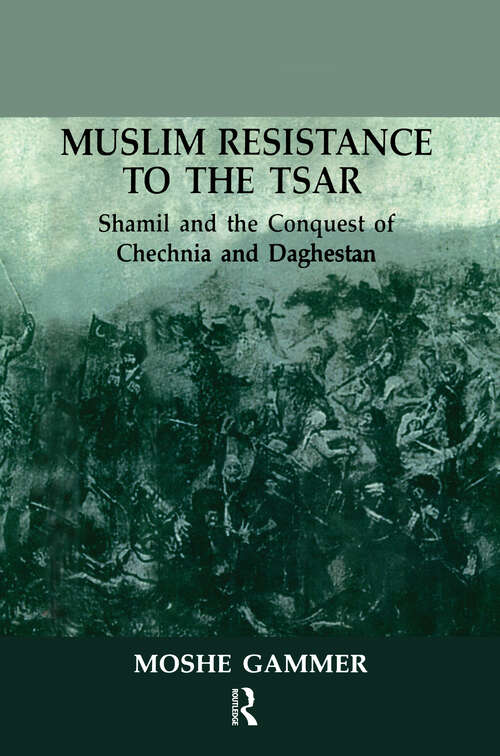 Book cover of Muslim Resistance To The Tsar: Shamil and the Conquest of Chechnia and Daghestan