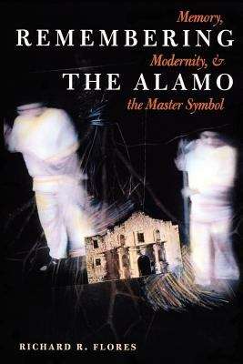 Book cover of Remembering the Alamo : Memory, Modernity, and the Master Symbol