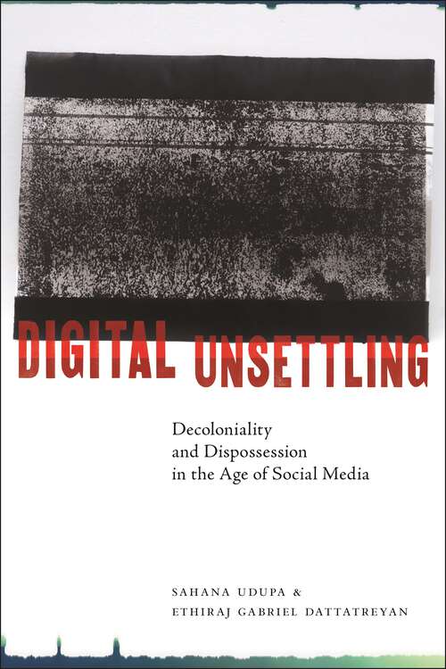 Book cover of Digital Unsettling: Decoloniality and Dispossession in the Age of Social Media (Critical Cultural Communication)