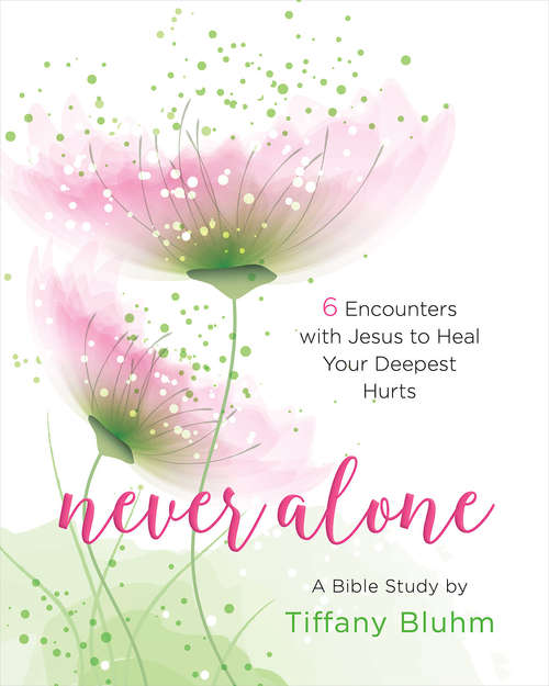 Book cover of Never Alone - Women's Bible Study Participant Workbook: 6 Encounters with Jesus to Heal Your Deepest Hurts (Never Alone)