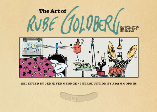 Book cover of The Art of Rube Goldberg: (A) Inventive (B) Cartoon (C) Genius