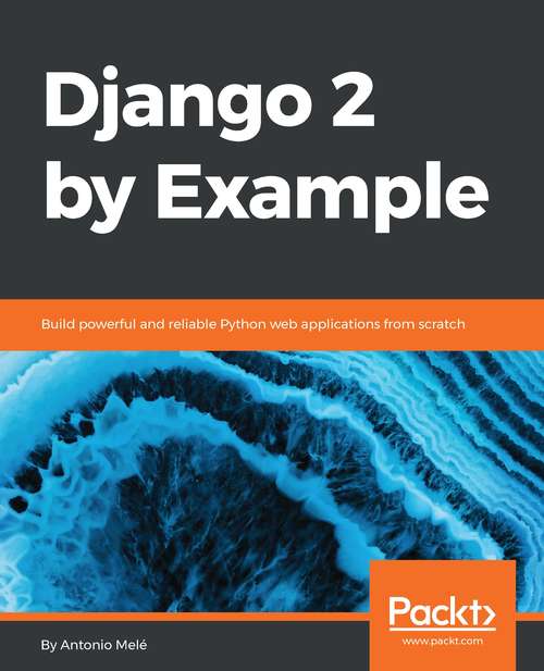 Book cover of Django 2 by Example: Build powerful and reliable Python web applications from scratch