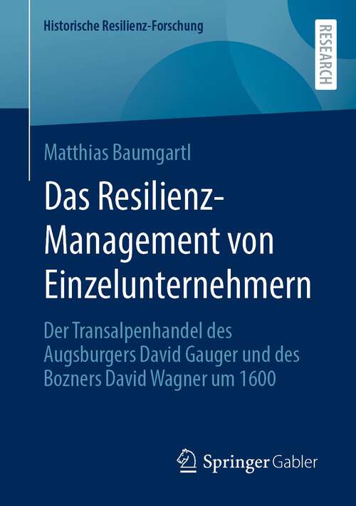 Book cover of Das Resilienz-Management von Einzelunternehmern: Der Transalpenhandel des Augsburgers David Gauger und des Bozners David Wagner um 1600 (1. Aufl. 2023) (Historische Resilienz-Forschung)