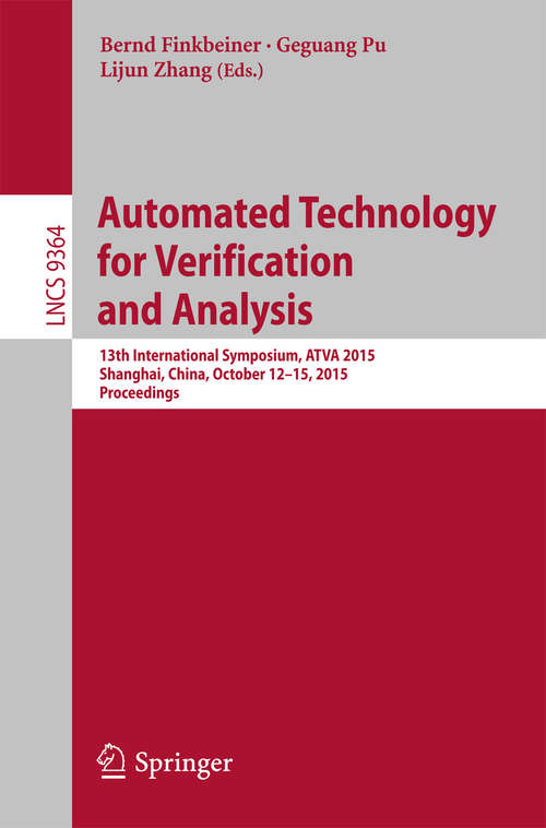 Book cover of Automated Technology for Verification and Analysis: 13th International Symposium, ATVA 2015, Shanghai, China, October 12-15, 2015, Proceedings (Lecture Notes in Computer Science #9364)