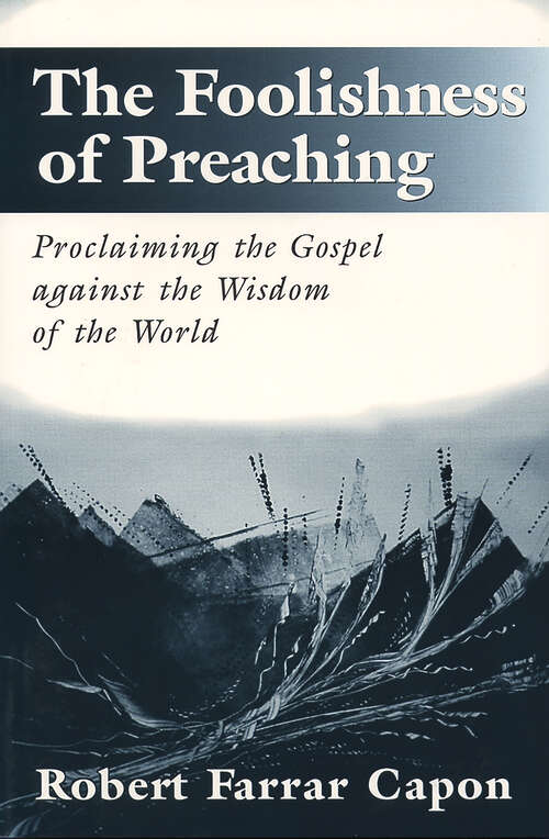 Book cover of The Foolishness of Preaching: Proclaiming the Gospel against the Wisdom of the World