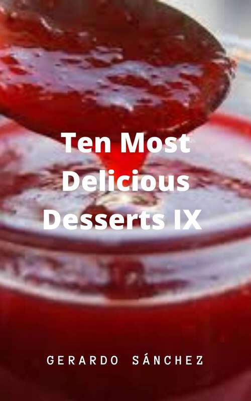 Book cover of Ten Most Delicious Desserts IX: Desserts