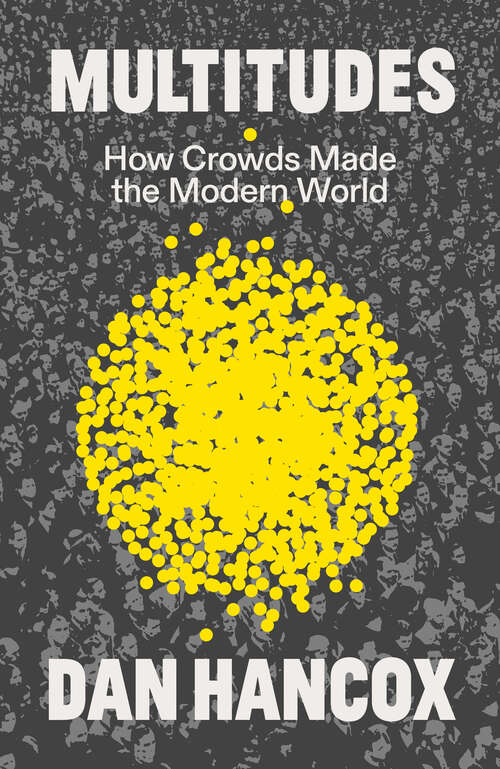 Book cover of Multitudes: How Crowds Made the Modern World