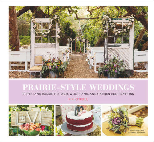 Book cover of Prairie Style Weddings: Rustic and Romantic Farm, Woodland, and Garden Celebrations