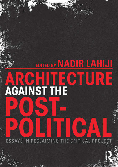 Book cover of Architecture Against the Post-Political: Essays in Reclaiming the Critical Project