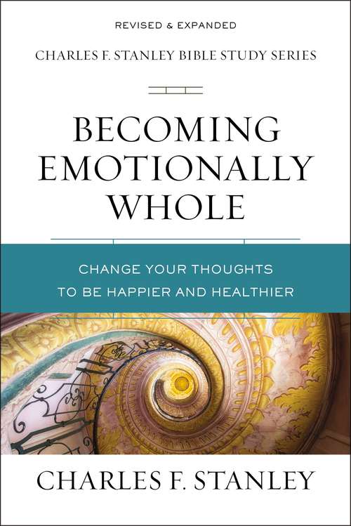 Book cover of Becoming Emotionally Whole: Change Your Thoughts to Be Happier and Healthier (Charles F. Stanley Bible Study Series)