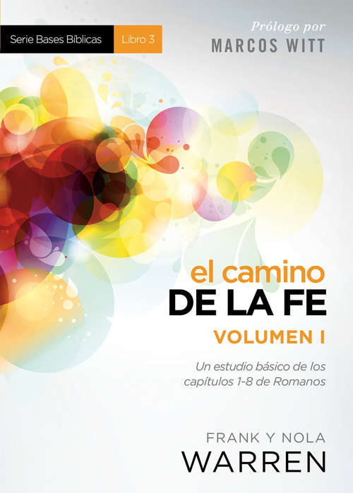 Book cover of El Camino de la fe - Serie Bases Bíblicas - Vol. I: Un estudio básico de los capítulos 1-8 de  Romanos