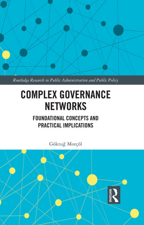 Book cover of Complex Governance Networks: Foundational Concepts and Practical Implications (Routledge Research in Public Administration and Public Policy)