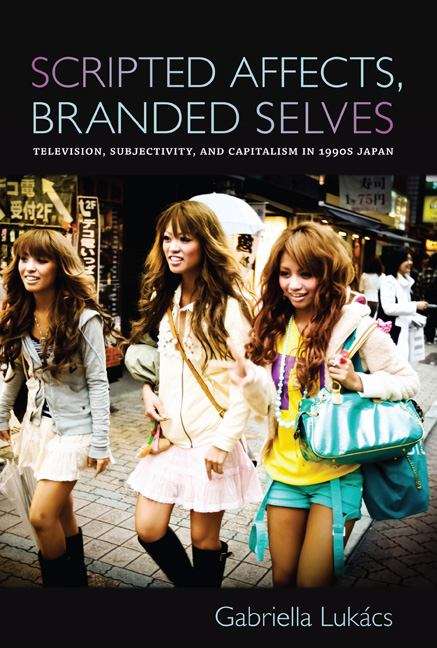 Book cover of Scripted Affects, Branded Selves: Television, Subjectivity, and Capitalism in 1990s Japan
