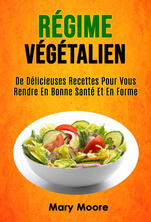 Book cover of Régime Végétalien: De délicieuses recettes pour la santé et la forme