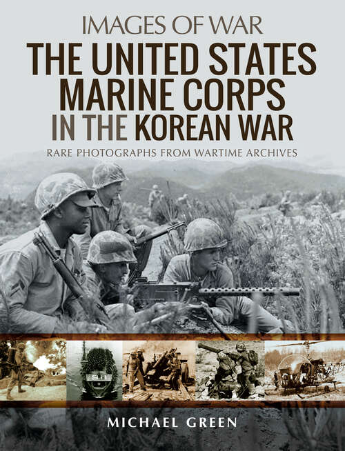 Book cover of The United States Marine Corps in the Korean War: Rare Photographs From Wartime Archives (Images of War)