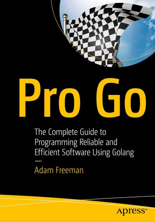 Book cover of Pro Go: The Complete Guide to Programming Reliable and Efficient Software Using Golang (1st ed.)