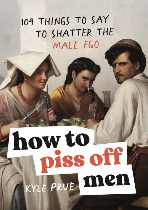 Book cover of How to Piss Off Men: 109 Things to Say to Shatter the Male Ego