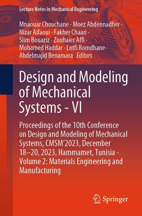 Book cover of Design and Modeling of Mechanical Systems - VI: Proceedings of the 10th Conference on Design and Modeling of Mechanical Systems, CMSM'2023, December 18-20, 2023, Hammamet, Tunisia - Volume 2: Materials Engineering and Manufacturing (2024) (Lecture Notes in Mechanical Engineering)