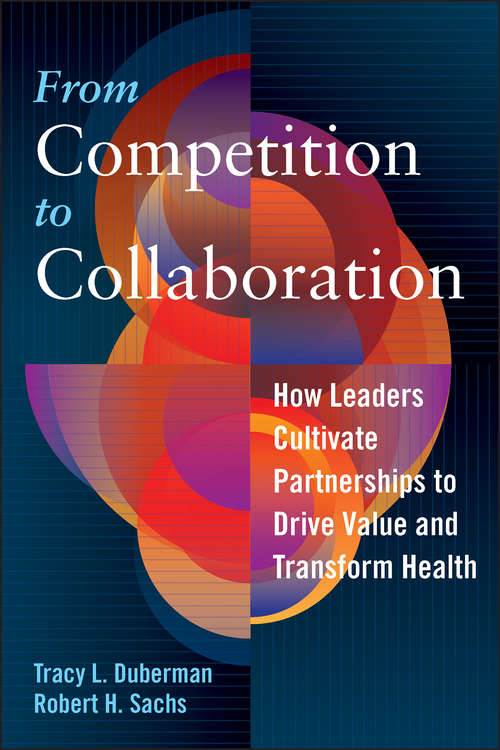 Book cover of From Competition to Collaboration: How Leaders Cultivate Partnerships to Drive Value and Transform Health (ACHE Management)