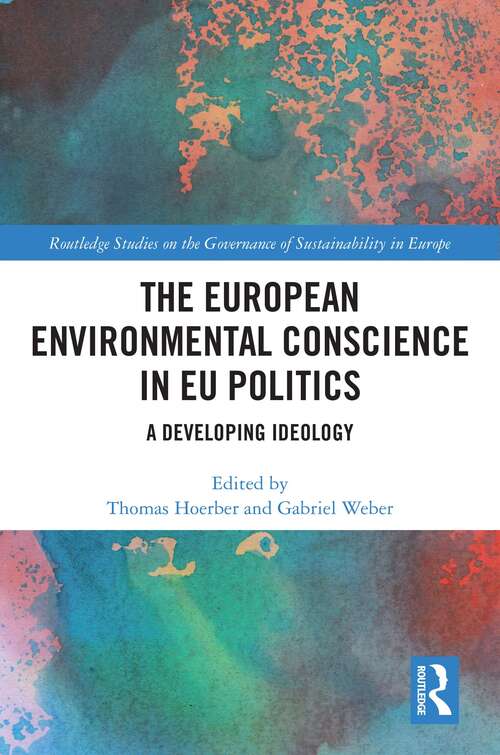 Book cover of The European Environmental Conscience in EU Politics: A Developing Ideology (Routledge Studies on the Governance of Sustainability in Europe)