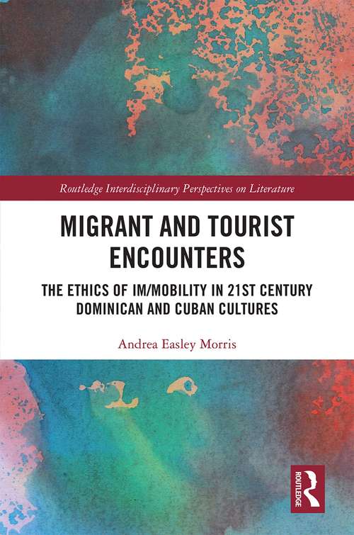 Book cover of Migrant and Tourist Encounters: The Ethics of Im/mobility in 21st Century Dominican and Cuban Cultures (Routledge Interdisciplinary Perspectives on Literature)