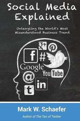 Book cover of Social Media Explained: Untangling the Worlds Most Misunderstood Business Trend (First Edition)