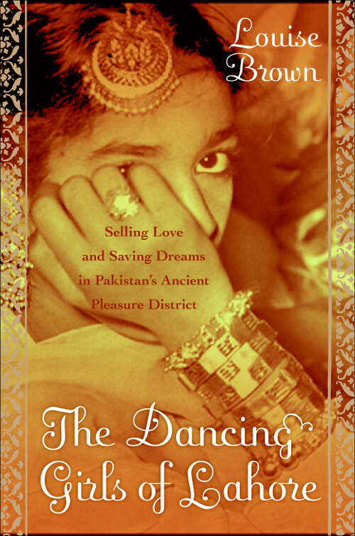 Book cover of The Dancing Girls of Lahore: Selling Love and Saving Dreams in Pakistan's Pleasure District