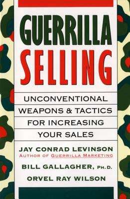 Book cover of Guerrilla Selling: Unconventional Weapons and Tactics for Increasing Your Sales