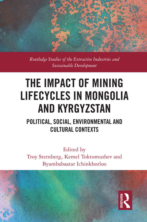 Book cover of The Impact of Mining Lifecycles in Mongolia and Kyrgyzstan: Political, Social, Environmental and Cultural Contexts (Routledge Studies of the Extractive Industries and Sustainable Development)