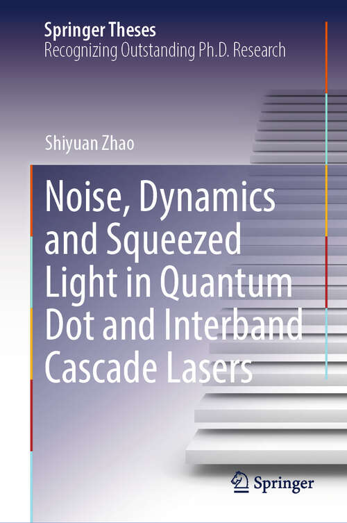 Book cover of Noise, Dynamics and Squeezed Light in Quantum Dot and Interband Cascade Lasers (2024) (Springer Theses)