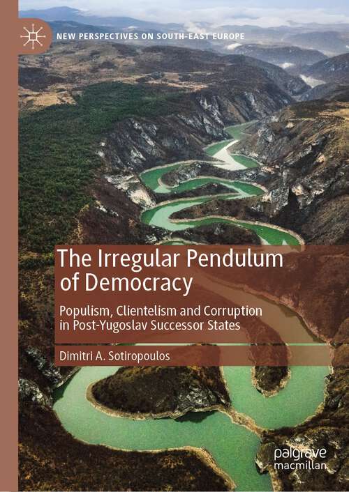 Book cover of The Irregular Pendulum of Democracy: Populism, Clientelism and Corruption in Post-Yugoslav Successor States (1st ed. 2023) (New Perspectives on South-East Europe)