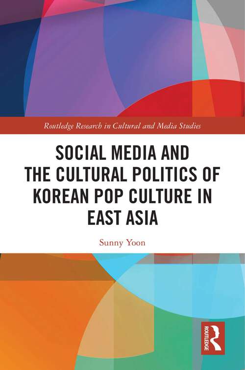 Book cover of Social Media and the Cultural Politics of Korean Pop Culture in East Asia (Routledge Research in Cultural and Media Studies)