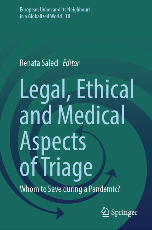 Book cover of Legal, Ethical and Medical Aspects of Triage: Whom to Save during a Pandemic? (European Union and its Neighbours in a Globalized World #18)