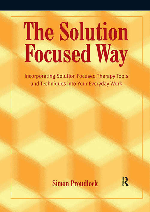 Book cover of The Solution Focused Way: Incorporating Solution Focused Therapy Tools and Techniques into Your Everyday Work