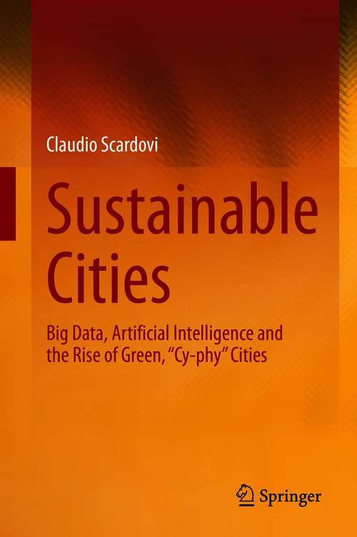Book cover of Sustainable Cities: Big Data, Artificial Intelligence and the Rise of Green, “Cy-phy” Cities (1st ed. 2021)