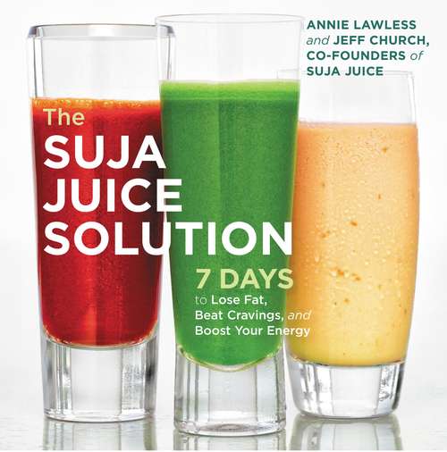 Book cover of The Suja Juice Solution: 7 Days to Lose Fat, Beat Cravings, and Boost Your Energy