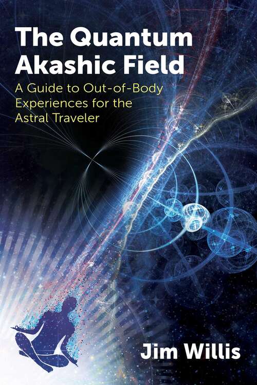 Book cover of The Quantum Akashic Field: A Guide to Out-of-Body Experiences for the Astral Traveler